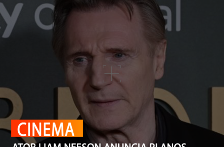 ATOR LIAM NEESON ANUNCIA PLANOS DE APOSENTADORIA

