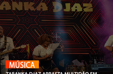 TABANKA DJAZ ARRASTA MULTIDÃO EM CONCERTO NO SEQUELE