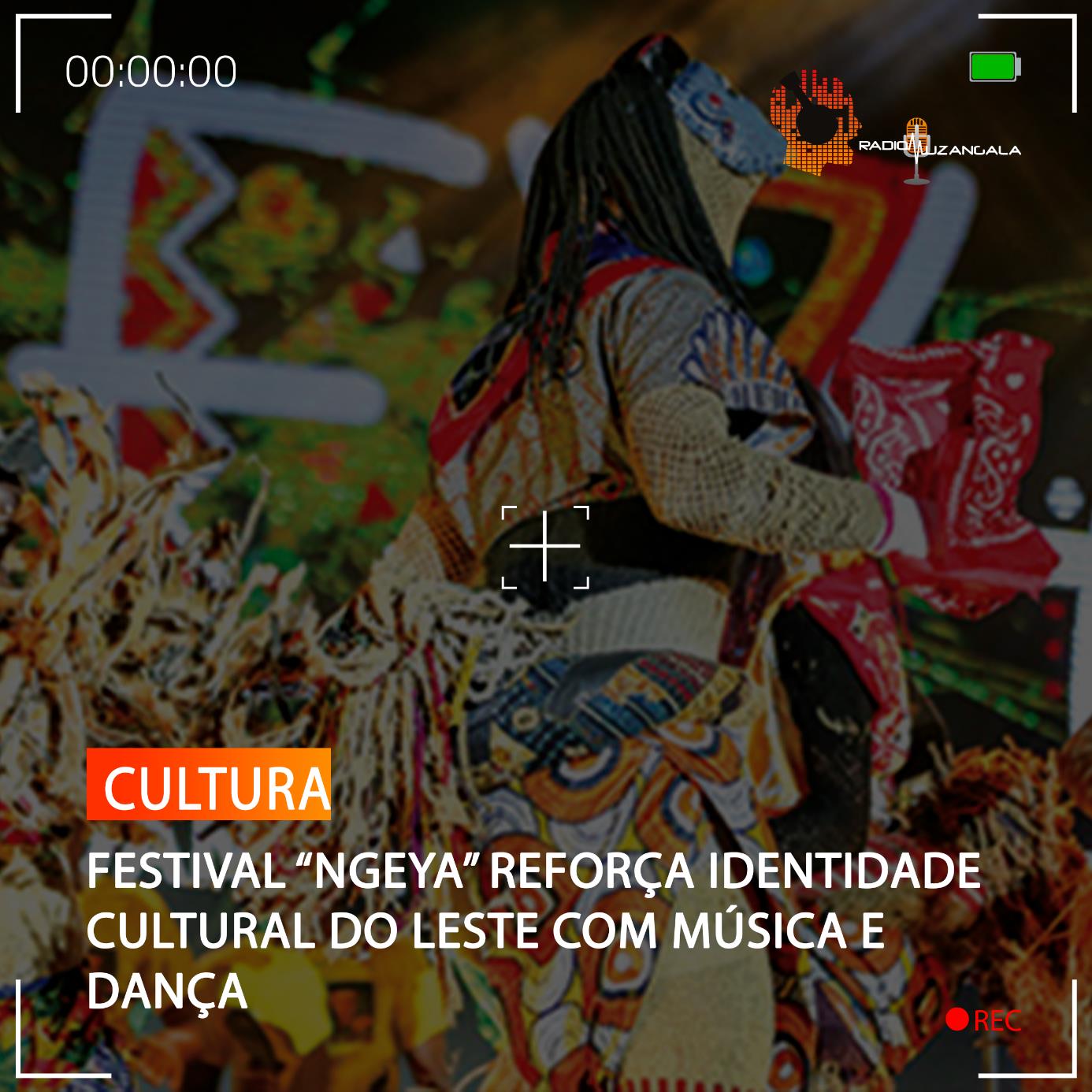  FESTIVAL “NGEYA” REFORÇA IDENTIDADE CULTURAL DO LESTE COM MÚSICA E DANÇA